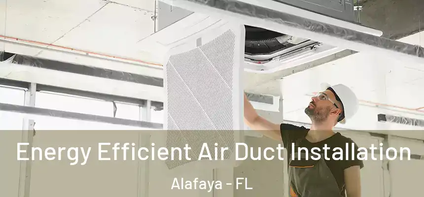 Energy Efficient Air Duct Installation Alafaya - FL